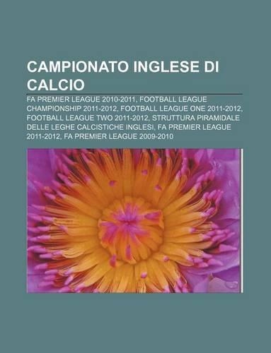Campionato Inglese Di Calcio: Fa Premier League 2010-2011, Football League Championship 2011-2012, Football League One 2011-2012(Italian)