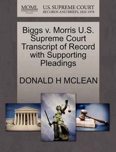 Biggs V. Morris U.S. Supreme Court Transcript of Record with Supporting Pleadings