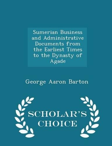 Sumerian Business and Administrative Documents from the Earliest Times to the Dynasty of Agade - Scholar's Choice Edition: (English)