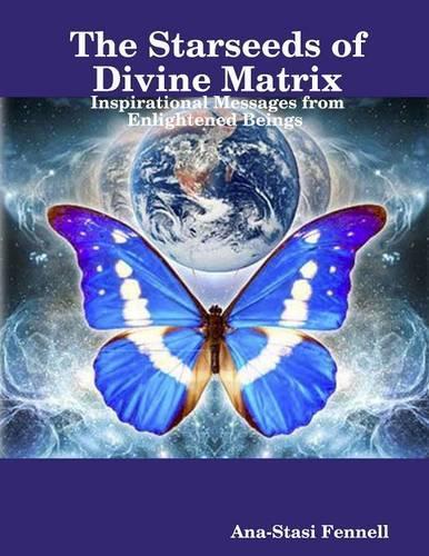 The Starseeds of Divine Matrix. Inspirational Messages from Enlightened Beings