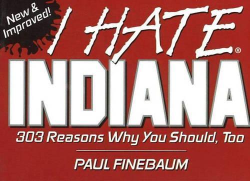 I Hate Indiana: 303 Reasons Why You Should, Too(I Hate S.)