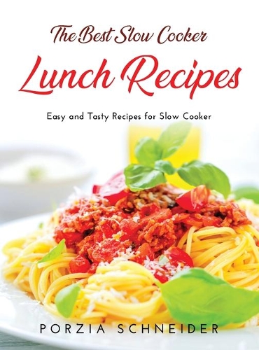 The Best Slow Cooker Lunch Recipes: Easy and Tasty Recipes for Slow Cooker