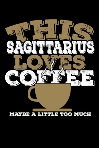 This Sagittarius Loves Coffee Maybe A Little Too Much Notebook