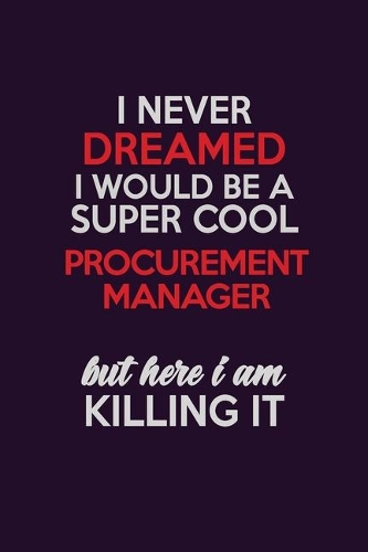I Never Dreamed I Would Be A Super cool Procurement Manager But Here I Am Killing It