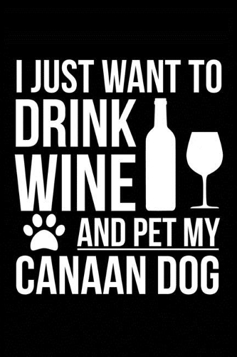 I just want to drink wine and pet my Canaan dog mom dog dad Wine lover Journal Notebook