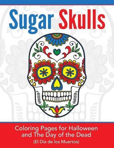 Sugar Skulls: Coloring Pages for Halloween & the Day of the Dead (El Dia de Los Muertos)(English)