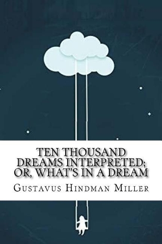 Ten Thousand Dreams Interpreted; Or, What's in a Dream
