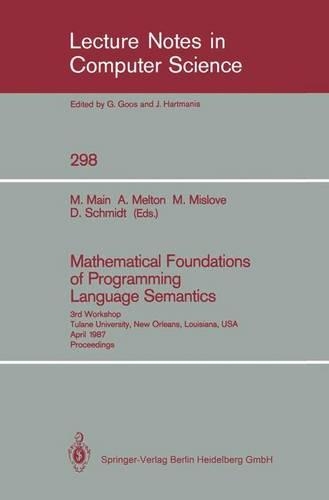 Mathematical Foundations of Programming Language Semantics: 3rd Workshop Tulane University, New Orleans, Louisiana, USA, April 8–10, 1987 Proceedings(298 Lecture Notes in Computer Science)