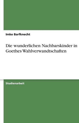 Die wunderlichen Nachbarskinder in Goethes Wahlverwandtschaften: (German)