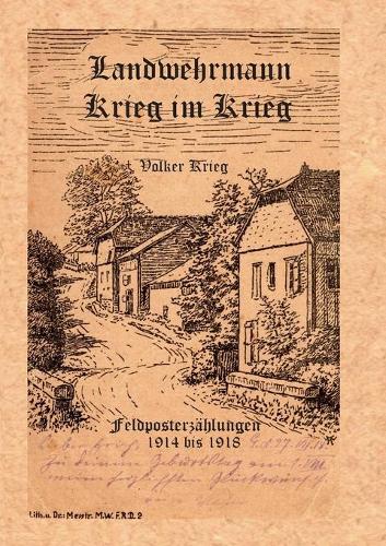 Landwehrmann Krieg im Krieg: Feldposterzählungen 1914 bis 1918(German)