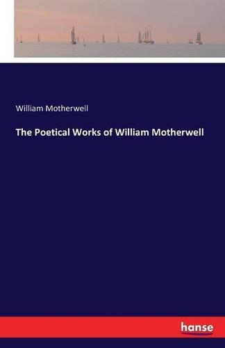 The Poetical Works of William Motherwell: (English)
