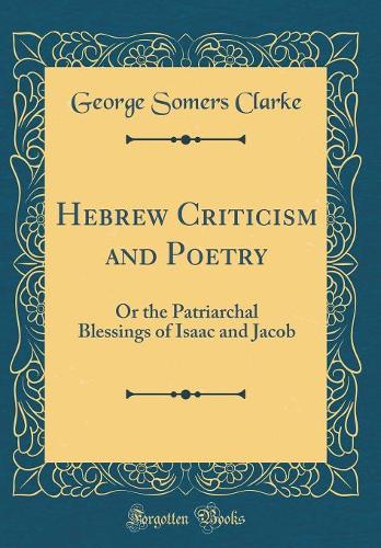 Hebrew Criticism and Poetry: Or the Patriarchal Blessings of Isaac and Jacob (Classic Reprint)