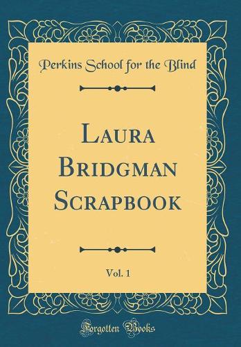 Laura Bridgman Scrapbook, Vol. 1 (Classic Reprint)