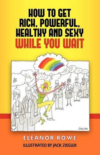 How To Get Rich, Powerful, Healthy And Sexy While You Wait: (English)