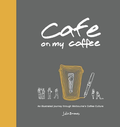 Cafe on My Coffee: An Illustrated Journey Through Melbourne's Coffee Culture