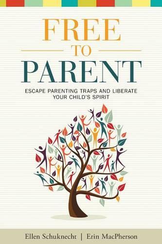 Free to Parent: Escape Parenting Traps and Liberate Your Child's Spirit
