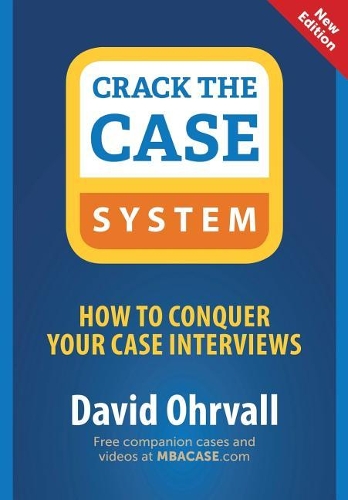 Crack the Case System: How to Conquer Your Case Interviews(English)