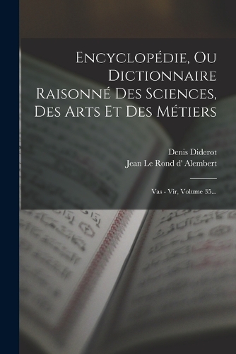 Encyclopédie, Ou Dictionnaire Raisonné Des Sciences, Des Arts Et Des Métiers