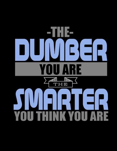 The Dumber You Are The Smarter You Think You Are