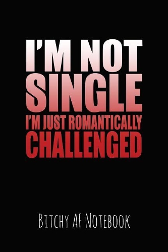 I'm Not Single I'm Just Romantically Challenged