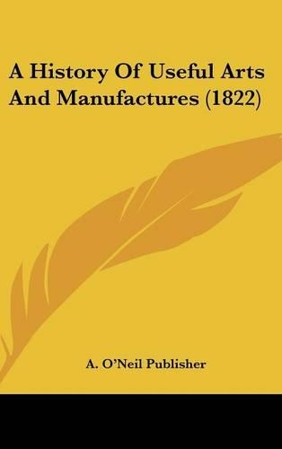 A History Of Useful Arts And Manufactures (1822)