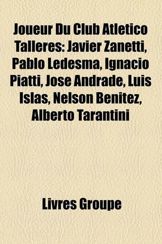 Joueur Du Club Atltico Talleres: Javier Zanetti, Pablo Ledesma, Ignacio Piatti, Jos Andrade, Luis Islas, Nelson Bentez, Alberto Tarantini(French)