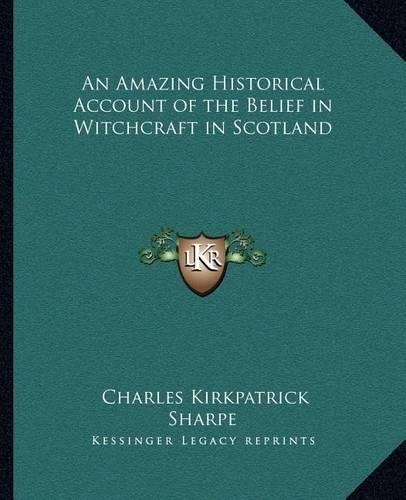 An Amazing Historical Account of the Belief in Witchcraft in Scotland: (English)