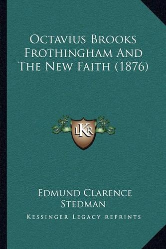 Octavius Brooks Frothingham And The New Faith (1876)