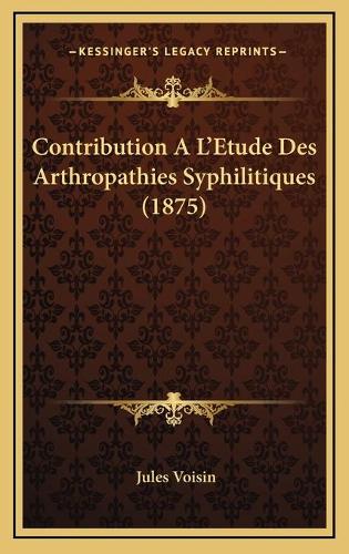 Contribution A L'Etude Des Arthropathies Syphilitiques (1875): (French)