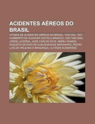 Acidentes Aereos Do Brasil: Vitimas de Acidentes Aereos Do Brasil, Voo Gol 1907, Humberto de Alencar Castelo Branco, Voo Tam 3054(Portuguese)