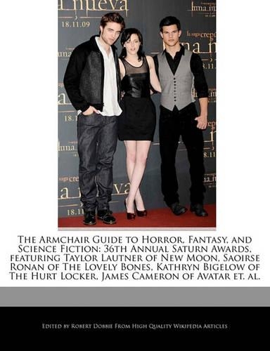The Armchair Guide to Horror, Fantasy, and Science Fiction: 36th Annual Saturn Awards, Featuring Taylor Lautner of New Moon, Saoirse Ronan of the Lovely Bones, Kathryn Bigelow of the Hurt Locker, James Camero(English)