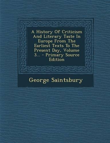 A History of Criticism and Literary Taste in Europe from the Earliest Texts to the Present Day, Volume 3...: (English)