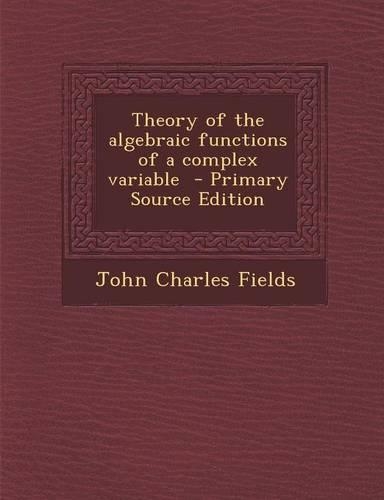 Theory of the Algebraic Functions of a Complex Variable - Primary Source Edition