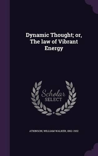 Dynamic Thought; or, The law of Vibrant Energy