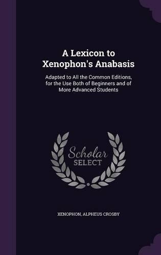 A Lexicon to Xenophon's Anabasis: Adapted to All the Common Editions, for the Use Both of Beginners and of More Advanced Students(English)