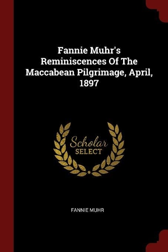 Fannie Muhr's Reminiscences of the Maccabean Pilgrimage, April, 1897