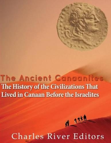 The Ancient Canaanites: The History of the Civilizations That Lived in Canaan Before the Israelites(English)