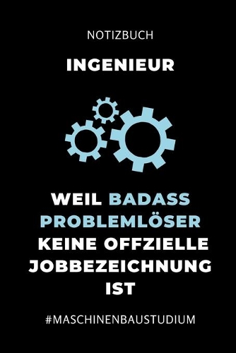 Notizbuch Ingenieur Weil Badass Problemlöser Keine Offizielle Jobbezeichnung Ist #maschinenbaustudium: A5 Geschenkbuch BLANKO für Maschinenbau Studenten - Ingenieure - Studium - Geschenkidee Abitur Schulabschluss - Ingenieurstudium - zur Prüfung