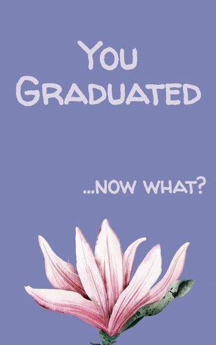 You Graduated...Now What?