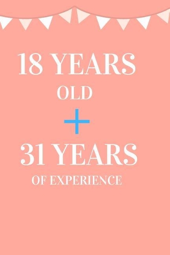 18 Years Old + 31 Years of Experience: Appreciate Your Friend, Loved One or Family with This Funny 49th Birthday Notebook