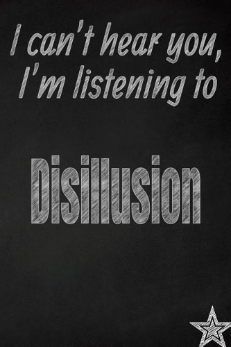 I Can't Hear You, I'm Listening to Disillusion Creative Writing Lined Journal: Promoting Band Fandom and Music Creativity Through Journaling...One Day at a Time(Bands)