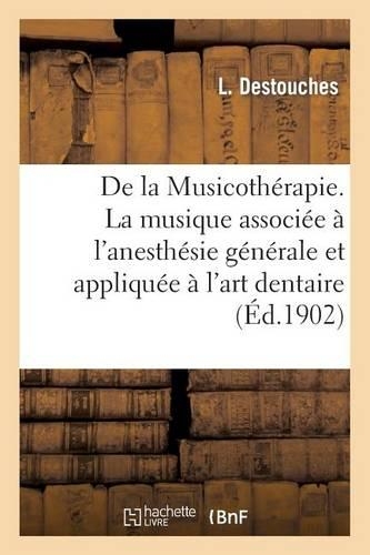 de la Musicothérapie. La Musique Associée À l'Anesthésie Générale Et Appliquée À l'Art Dentaire: (Sciences)