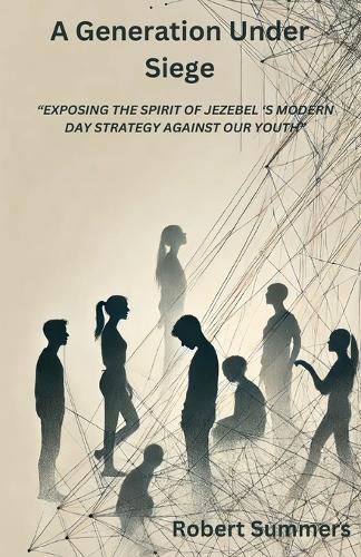 A Generation Under Siege: Exposing the spirit of Jezebel 's modern day strategy against our youth