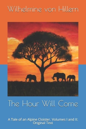 The Hour Will Come: A Tale of an Alpine Cloister. Volumes I and II: Original Text
