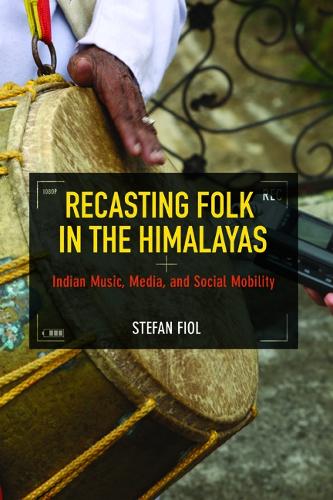 Recasting Folk in the Himalayas: Indian Music, Media, and Social Mobility(Folklore Studies in Multicultural World)
