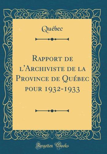 Rapport de l'Archiviste de la Province de Québec pour 1932-1933 (Classic Reprint)