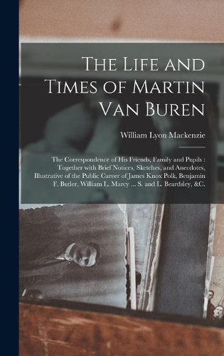 The Life and Times of Martin Van Buren [microform]