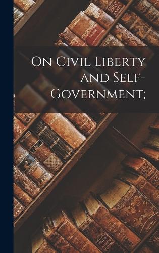 On Civil Liberty and Self-Government;