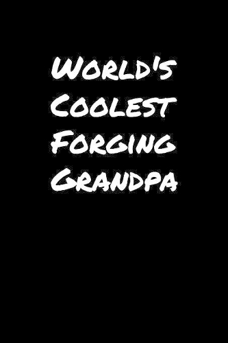 World's Coolest Forging Grandpa: A soft cover blank lined journal to jot down ideas, memories, goals, and anything else that comes to mind.