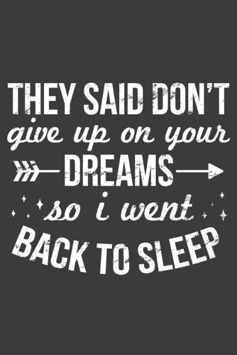 They Said Don't Give Up On Your Dreams So I Went Back To Sleep: Lazy Funny Slogan Motivational Quote Notebook 6x9 Blank Lined Journal Gift